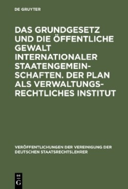 Das Grundgesetz Und Die Öffentliche Gewalt Internationaler Staatengemeinschaften. Der Plan ALS Verwaltungsrechtliches Institut