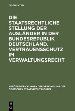 Die Staatsrechtliche Stellung Der Ausländer in Der Bundesrepublik Deutschland. Vertrauensschutz Im Verwaltungsrecht