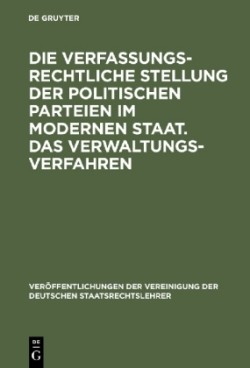 Die Verfassungsrechtliche Stellung Der Politischen Parteien Im Modernen Staat. Das Verwaltungsverfahren