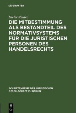 Die Mitbestimmung als Bestandteil des Normativsystems für die juristischen Personen des Handelsrechts