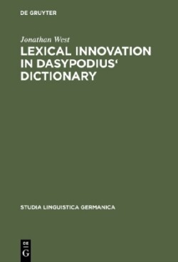 Lexical Innovation in Dasypodius' Dictionary A Contribution to the Study of the Development of the Early Modern German Lexicon Based on Petrus Dasypodius' Dictionarium Latinogermanicum, Strassburg 1536