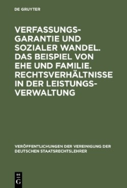 Verfassungsgarantie Und Sozialer Wandel. Das Beispiel Von Ehe Und Familie. Rechtsverhältnisse in Der Leistungsverwaltung