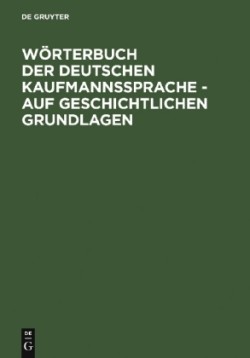 Wörterbuch Der Deutschen Kaufmannssprache - Auf Geschichtlichen Grundlagen