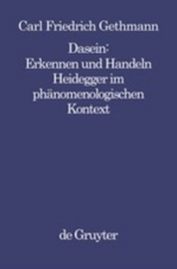 Dasein: Erkennen Und Handeln Heidegger Im Phanomenologischen Kontext