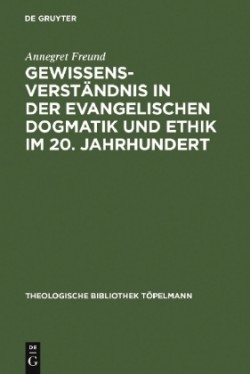 Gewissensverständnis in Der Evangelischen Dogmatik Und Ethik Im 20. Jahrhundert