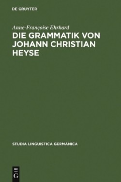 Die Grammatik von Johann Christian Heyse Kontinuitat und Wandel im Verhaltnis von Allgemeiner Grammatik und Schulgrammatik (1814-1914)