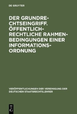 Grundrechtseingriff. Öffentlich-rechtliche Rahmenbedingungen einer Informationsordnung