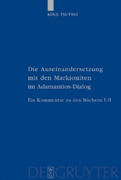 Die Auseinandersetzung mit den Markioniten im Adamantios-Dialog