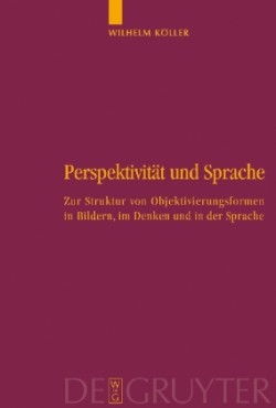 Perspektivität und Sprache Zur Struktur von Objektivierungsformen in Bildern, im Denken und in der Sprache