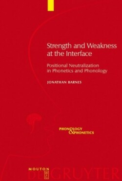 Strength and Weakness at the Interface Positional Neutralization in Phonetics and Phonology