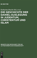 Die Geschichte der Daniel-Auslegung in Judentum, Christentum und Islam