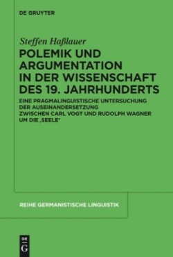 Polemik und Argumentation in der Wissenschaft des 19. Jahrhunderts Eine Pragmalinguistische Untersuchung Der Auseinandersetzung Zwischen Carl Vogt Und Rudolph Wagner Um Die 'Seele'