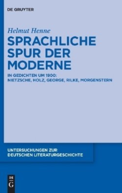 Sprachliche Spur der Moderne In Gedichten um 1900: Nietzsche, Holz, George, Rilke, Morgenstern