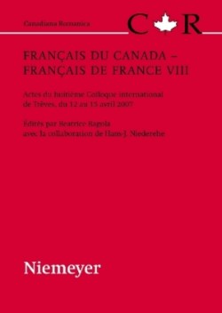 Français du Canada - Français de France VIII Actes du huitieme Colloque international de Treves, du 12 au 15 avril 2007