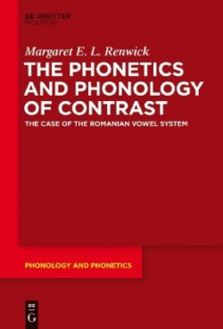 Phonetics and Phonology of Contrast The Case of the Romanian Vowel System