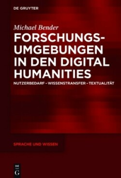 Forschungsumgebungen in den Digital Humanities Nutzerbedarf, Wissenstransfer, Textualitat