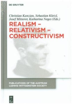 Realism - Relativism - Constructivism Proceedings of the 38th International Wittgenstein Symposium in Kirchberg
