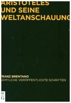 Franz Brentano: Sämtliche veröffentlichte Schriften. Schriften zu Aristoteles, Bd. Abteilung III. Band 7, Aristoteles und seine Weltanschauung