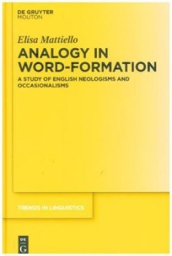 Analogy in Word-formation A Study of English Neologisms and Occasionalisms