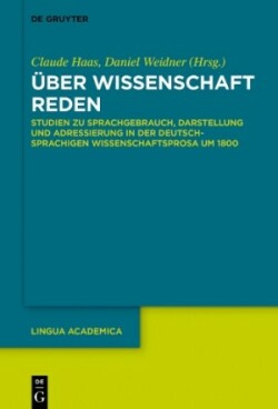 Über Wissenschaft reden Studien Zu Sprachgebrauch, Darstellung Und Adressierung in Der Deutschsprachigen Wissenschaftsprosa Um 1800