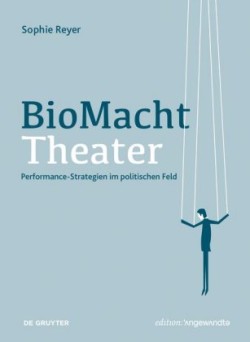 BioMachtTheater Performance-Strategien im politischen Feld