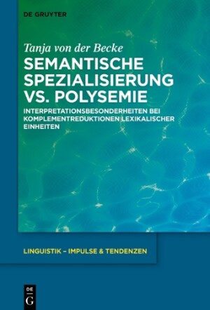 Semantische Spezialisierung vs. Polysemie Interpretationsbesonderheiten Bei Komplementreduktionen Lexikalischer Einheiten
