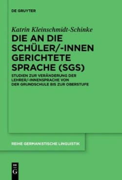 Die an die Schüler/-innen gerichtete Sprache (SgS) Studien Zur Veranderung Der Lehrer/-Innensprache Von Der Grundschule Bis Zur Oberstufe