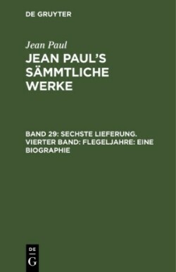 Sechste Lieferung. Vierter Band: Flegeljahre. Eine Biographie