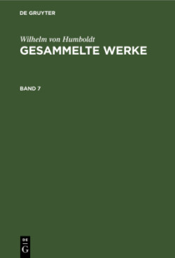 Wilhelm Von Humboldt: Gesammelte Werke. Band 7