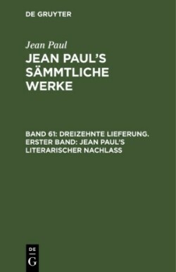 Dreizehnte Lieferung. Erster Band: Jean Paul’s literarischer Nachlaß