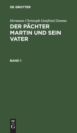 Hermann Christoph Gottfried Demme: Der Pächter Martin Und Sein Vater. Band 1