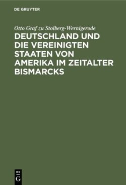 Deutschland Und Die Vereinigten Staaten Von Amerika Im Zeitalter Bismarcks