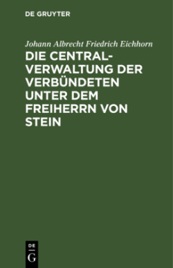 Die Centralverwaltung Der Verbündeten Unter Dem Freiherrn Von Stein