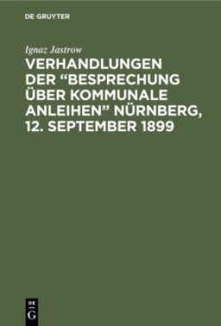 Verhandlungen der "Besprechung über kommunale Anleihen" Nürnberg, 12. September 1899