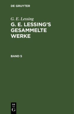 G. E. Lessing: G. E. Lessing's Gesammelte Werke. Band 5