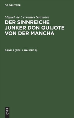 Miguel, de Cervantes Saavedra: Der Sinnreiche Junker Don Quijote Von Der Mancha. Band 2 (Teil 1, Hälfte 2)