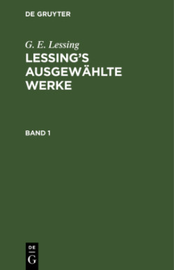 G. E. Lessing: Lessing's Ausgewählte Werke. Band 1