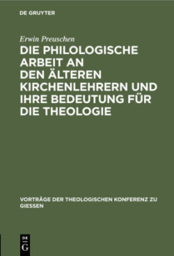 Die Philologische Arbeit an Den �lteren Kirchenlehrern Und Ihre Bedeutung F�r Die Theologie