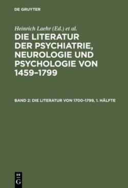 Die Literatur der Psychiatrie, Neurologie und Psychologie von 1459-1799, Bd. Band 2, Die Literatur von 1700-1799, 2 Teile