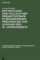 Entwicklung Und Vollzug Der Freiheitsstrafe in Brandenburg-Preußen Bis Zum Ausgang Des 18. Jahrhunderts