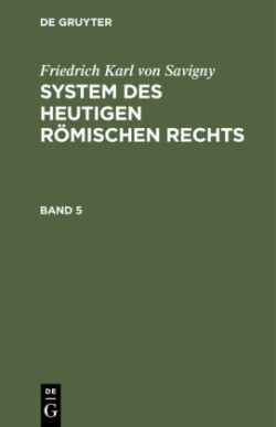 Friedrich Karl Von Savigny: System Des Heutigen Römischen Rechts. Band 5