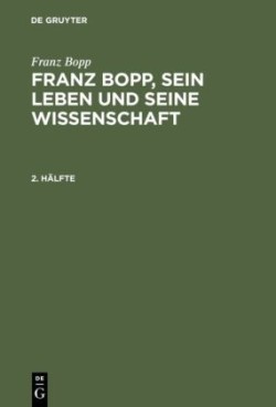 Franz Bopp, sein Leben und seine Wissenschaft, 2. Hälfte, Franz Bopp, sein Leben und seine Wissenschaft 2. Hälfte