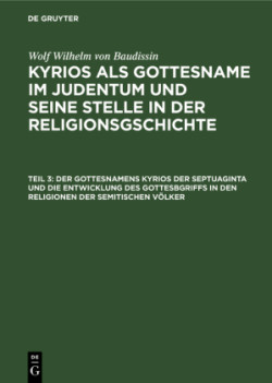 Der Gottesnamens Kyrios Der Septuaginta Und Die Entwicklung Des Gottesbgriffs in Den Religionen Der Semitischen Völker