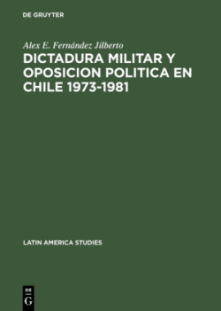 Dictadura militar y oposicion politica en Chile 1973-1981