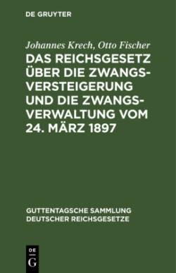 Reichsgesetz �ber Die Zwangsversteigerung Und Die Zwangsverwaltung Vom 24. M�rz 1897