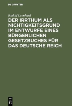 Irrthum als Nichtigkeitsgrund im Entwurfe eines bürgerlichen Gesetzbuches für das Deutsche Reich