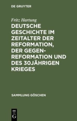 Deutsche Geschichte Im Zeitalter Der Reformation, Der Gegenreformation Und Des 30jährigen Krieges