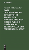 Zwei unvorgreifliche Gutachten in Sachen des protestantischen Kirchenwesens zunächst in Beziehung auf den Preußischen Staat