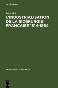 L' Industrialisation de la Sid�rurgie Francaise 1814-1864