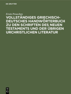 Vollst�ndiges Griechisch-Deutsches Handw�rterbuch Zu Den Schriften Des Neuen Testaments Und Der �brigen Urchristlichen Literatur
